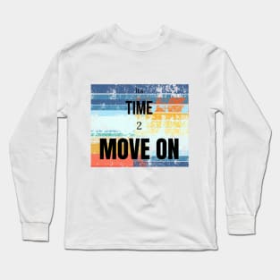 Its time to move on Long Sleeve T-Shirt